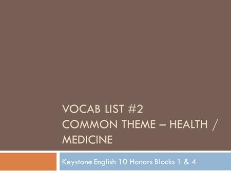 VOCAB LIST #2 COMMON THEME – HEALTH / MEDICINE Keystone English 10 Honors Blocks 1 & 4.