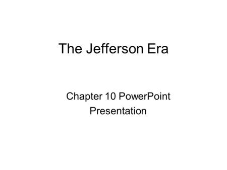 The Jefferson Era Chapter 10 PowerPoint Presentation.