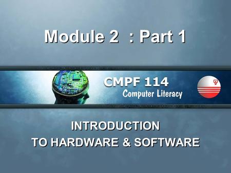 Module 2 : Part 1 INTRODUCTION TO HARDWARE & SOFTWARE INTRODUCTION TO HARDWARE & SOFTWARE.