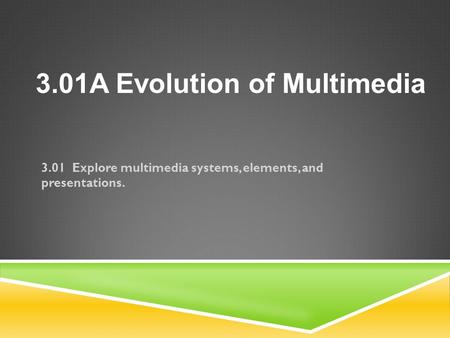 3.01 Explore multimedia systems, elements, and presentations. 3.01A Evolution of Multimedia.