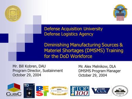Defense Acquisition University Defense Logistics Agency Diminishing Manufacturing Sources & Materiel Shortages (DMSMS) Training for the DoD Workforce Mr.