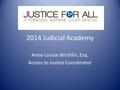 2014 Judicial Academy Anne-Louise Wirthlin, Esq. Access to Justice Coordinator.