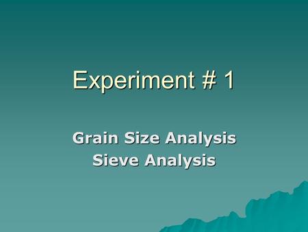 Experiment # 1 Grain Size Analysis Sieve Analysis.