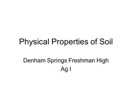 Physical Properties of Soil Denham Springs Freshman High Ag I.