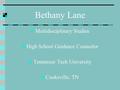 Bethany Lane Multidisciplinary Studies High School Guidance Counselor Tennessee Tech University Cookeville, TN.