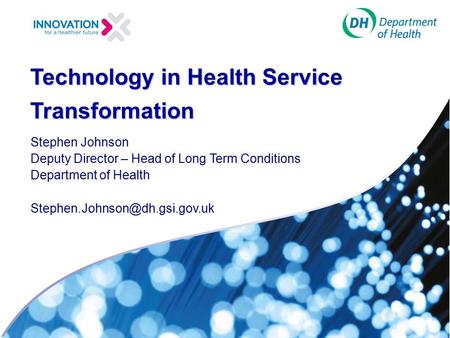 Technology in Health Service Transformation Stephen Johnson Deputy Director – Head of Long Term Conditions Department of Health