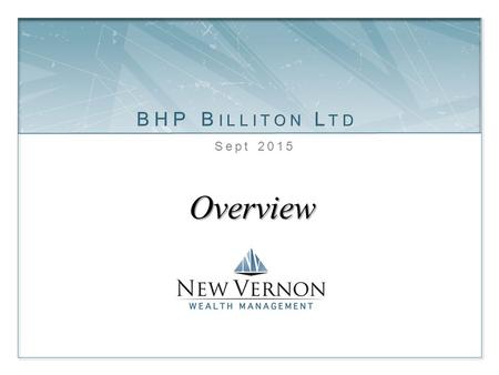Overview Sept 2015. BHP Billiton Ltd  BHP is the largest resource company in the world  Primarily involved in the extraction of essential resources.
