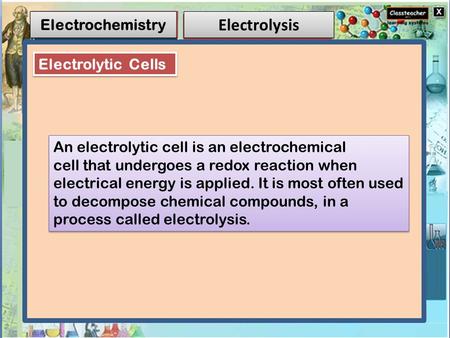 Electrochemistry Electrolysis Electrolytic Cells An electrolytic cell is an electrochemical cell that undergoes a redox reaction when electrical energy.