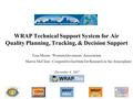 WRAP Technical Support System for Air Quality Planning, Tracking, & Decision Support Tom Moore | Western Governors’ Association Shawn McClure | Cooperative.
