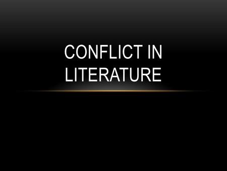 CONFLICT IN LITERATURE. By the end of this lesson, you will be able to… explain why conflict is important. identify conflict as it appears in text and.