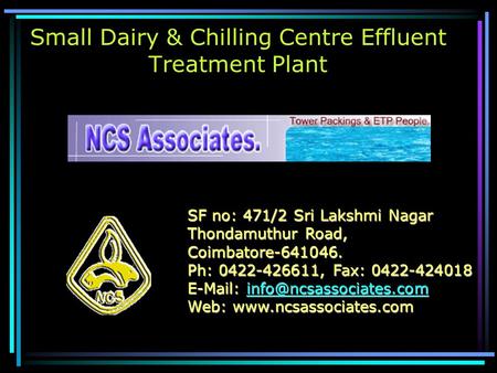 Small Dairy & Chilling Centre Effluent Treatment Plant SF no: 471/2 Sri Lakshmi Nagar Thondamuthur Road, Coimbatore-641046. Ph: 0422-426611, Fax: 0422-424018.