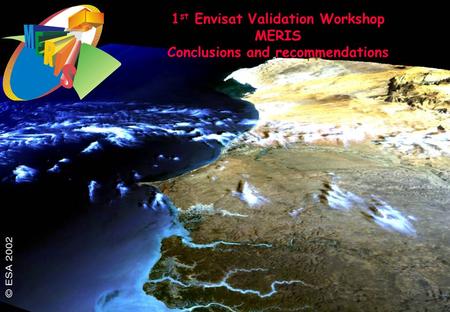 Page 1 ENVISAT Validation Review – Frascati – 9-13 December 2002 1 st Envisat Validation Workshop MERIS Conclusions and recommendations.
