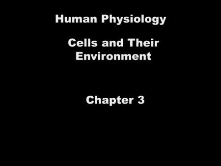 Human Physiology Cells and Their Environment Chapter 3.
