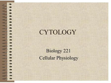 CYTOLOGY Biology 221 Cellular Physiology. CELLULAR ACTIVITIES Transport systems – Movement within cells or across cell membranes The Cell Cycle –Activities.