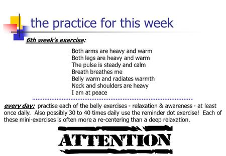 The practice for this week 6th week’s exercise: Both arms are heavy and warm Both legs are heavy and warm The pulse is steady and calm Breath breathes.