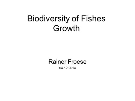Biodiversity of Fishes Growth Rainer Froese 04.12.2014.