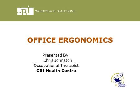 OFFICE ERGONOMICS Presented By: Chris Johnston Occupational Therapist CBI Health Centre.
