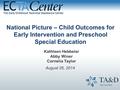 National Picture – Child Outcomes for Early Intervention and Preschool Special Education Kathleen Hebbeler Abby Winer Cornelia Taylor August 26, 2014.