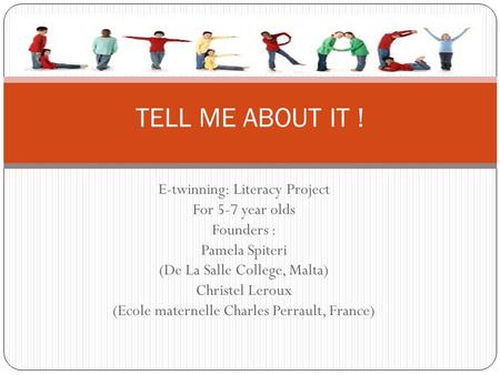 E-twinning: Literacy Project For 5-7 year olds Founders : Pamela Spiteri (De La Salle College, Malta) Christel Leroux (Ecole maternelle Charles Perrault,