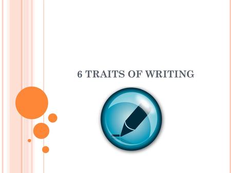 6 TRAITS OF WRITING. WHAT ARE THE 6 TRAITS OF WRITING? Ideas and Content Organization Voice Word Choice Sentence Fluency Conventions.