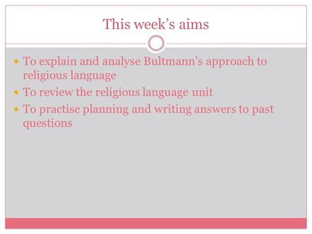 This week’s aims To explain and analyse Bultmann’s approach to religious language To review the religious language unit To practise planning and writing.