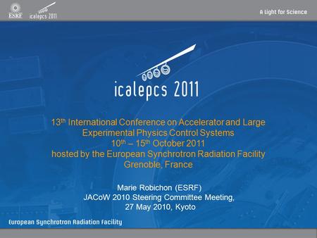 13 th International Conference on Accelerator and Large Experimental Physics Control Systems 10 th – 15 th October 2011 hosted by the European Synchrotron.