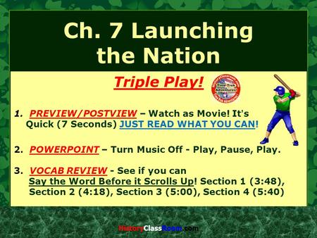 Ch. 7 Launching the Nation Triple Play! 1. PREVIEW/POSTVIEW – Watch as Movie! It’s Quick (7 Seconds) JUST READ WHAT YOU CAN! 2. POWERPOINT – Turn Music.