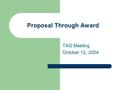 Proposal Through Award TAG Meeting October 12, 2004.