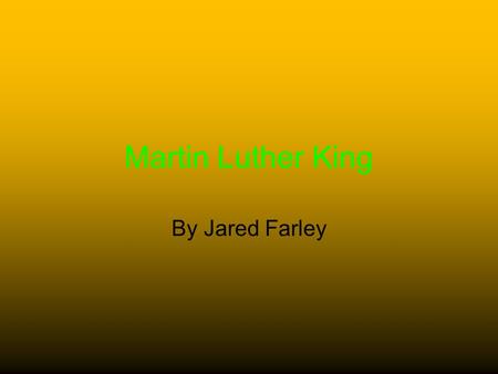 Martin Luther King By Jared Farley. Young Life Of Martin Luther King Born 1929 January 15 Born as Michael Luther 1949 graduated from Booker T high school.