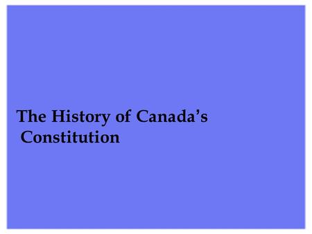 The History of Canada ’ s Constitution  The History of Canada ’ s Constitution There are several early Canadian constitutional documents including.