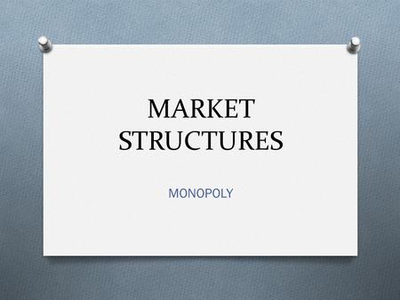 MARKET STRUCTURES MONOPOLY. O FORM WHEN BARRIERS PREVENT FIRMS FROM ENTERING A MARKET THAT HAS A SINGLE SUPPLIER O CAN TAKE ADVANTAGE OF THEIR MARKET.