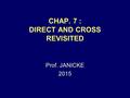 CHAP. 7 : DIRECT AND CROSS REVISITED Prof. JANICKE 2015.
