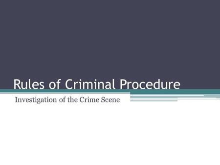 Rules of Criminal Procedure Investigation of the Crime Scene.