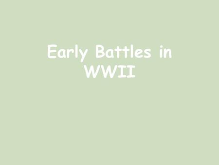 Early Battles in WWII Early Stages of War: Germany on the Offensive Early Conquests: After taking Poland, Germany turned towards Northern Europe. In.