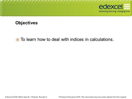 Edexcel GCSE Maths Spec B – Modular: Booster C © Pearson Education 2010. This document may have been altered from the original. To learn how to deal with.