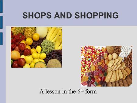 SHOPS AND SHOPPING A lesson in the 6 th form. Goals and aims To develop pupils’ skills in speaking, reading, listening on the topic To develop pupils’