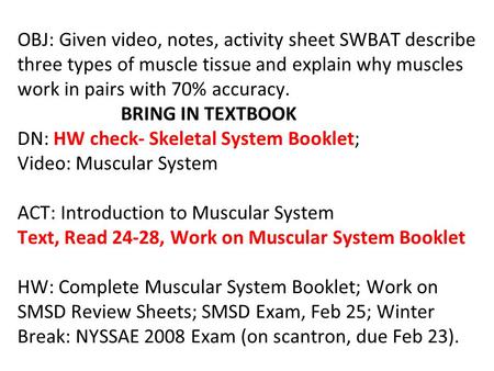 OBJ: Given video, notes, activity sheet SWBAT describe three types of muscle tissue and explain why muscles work in pairs with 70% accuracy. BRING IN TEXTBOOK.