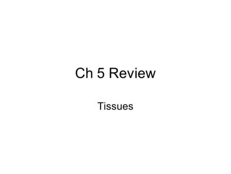 Ch 5 Review Tissues. Major Tissues What tissue’s job is to coordinate, regulate, integrate, transmit information, and sensory reception? It can be found.