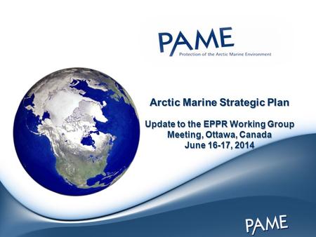 Arctic Marine Strategic Plan Update to the EPPR Working Group Meeting, Ottawa, Canada June 16-17, 2014.