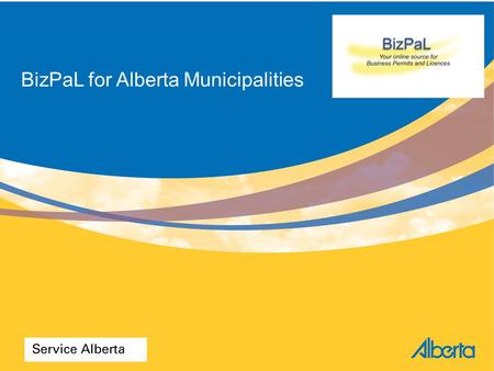BizPaL for Alberta Municipalities. Agenda BizPaL – what it is, how it works Governance Value for Business and Government Municipality engagement Current.