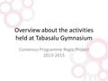 Overview about the activities held at Tabasalu Gymnasium Comenius Programme Regio Project 2013-2015.