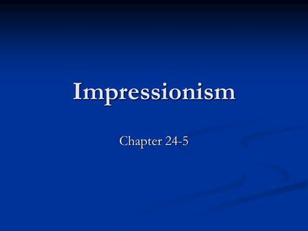 Impressionism Chapter 24-5. Characteristics of Impressionism Began in France Began in France Impact of photography: painters could not be THAT accurate.