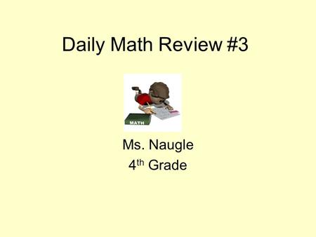 Daily Math Review #3 Ms. Naugle 4 th Grade. Monday – Complete this work in your math journal. Remember to put the date. Write these in standard form.