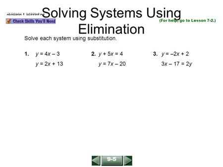 Solving Systems Using Elimination (For help, go to Lesson 7-2.) Solve each system using substitution. 1.y = 4x – 32.y + 5x = 4 3. y = –2x + 2 y = 2x +