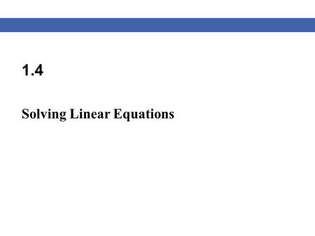 1.4 Solving Linear Equations. Blitzer, Algebra for College Students, 6e – Slide #2 Section 1.4 Linear Equations Definition of a Linear Equation A linear.