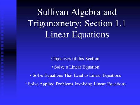 Sullivan Algebra and Trigonometry: Section 1.1 Linear Equations Objectives of this Section Solve a Linear Equation Solve Equations That Lead to Linear.