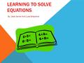 LEARNING TO SOLVE EQUATIONS By: Jake Varner And Luke Shepherd.