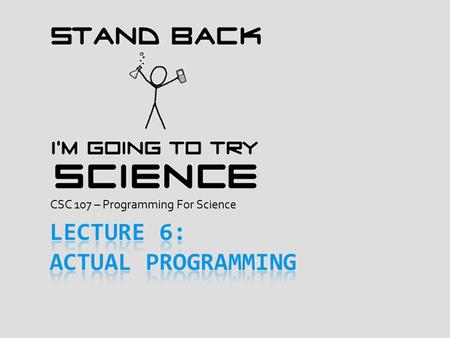 CSC 107 – Programming For Science. The Week’s Goal.