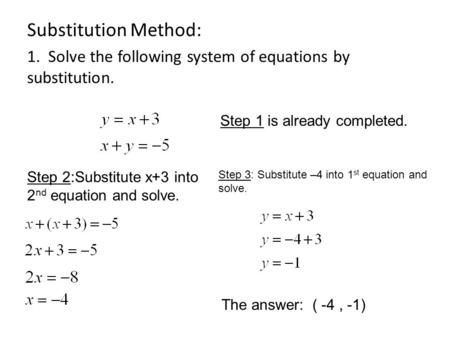 Substitution Method: 1. Solve the following system of equations by substitution. Step 1 is already completed. Step 2:Substitute x+3 into 2 nd equation.