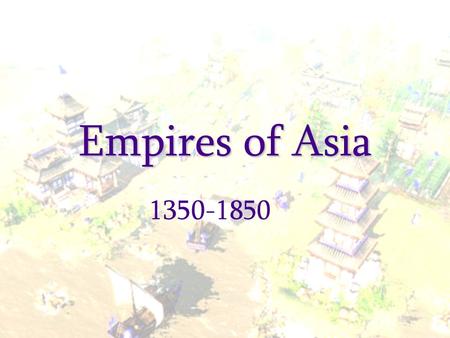 Empires of Asia 1350-1850. Muslim Empires The Ottoman Empire 1200s – Turkish clans settled Asia Minor –Conquered Byzantine territory –Made Constantinople.